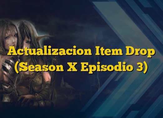 Actualizacion Item Drop (Season X Episodio 3)