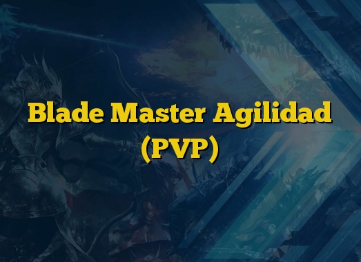 Blade Master Agilidad (PVP)