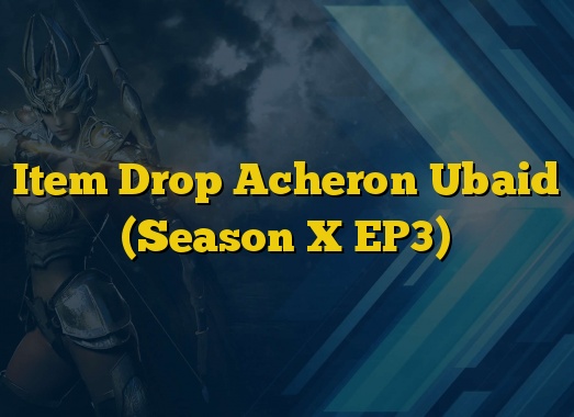 Item Drop Acheron Ubaid (Season X EP3)