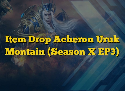 Item Drop Acheron Uruk Montain (Season X EP3)