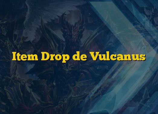 Item Drop de Vulcanus
