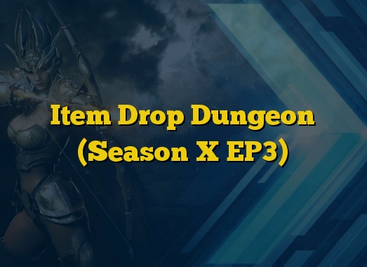 Item Drop Dungeon (Season X EP3)