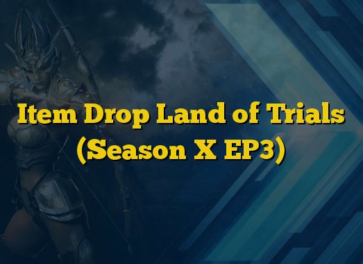 Item Drop Land of Trials (Season X EP3)