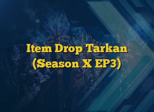 Item Drop Tarkan (Season X EP3)