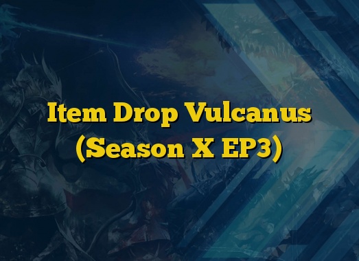 Item Drop Vulcanus (Season X EP3)
