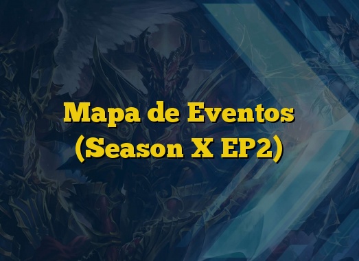 Mapa de Eventos (Season X EP2)