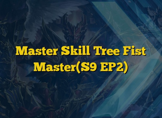 Master Skill Tree Fist Master(S9 EP2)