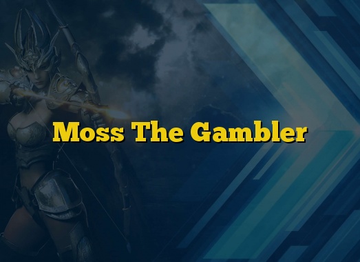 Moss The Gambler