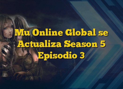 Mu Online Global se Actualiza Season 5 Episodio 3