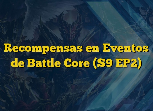 Recompensas en Eventos de Battle Core (S9 EP2)