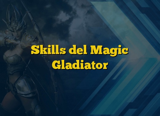 Skills del Magic Gladiator