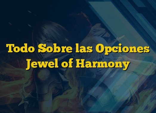 Todo Sobre las Opciones Jewel of Harmony