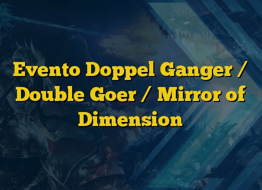 Evento Doppel Ganger / Double Goer / Mirror of Dimension