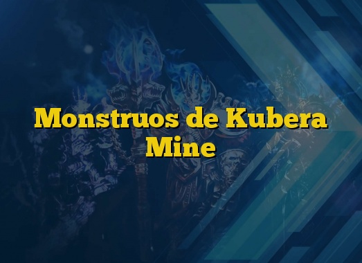Monstruos de Kubera Mine