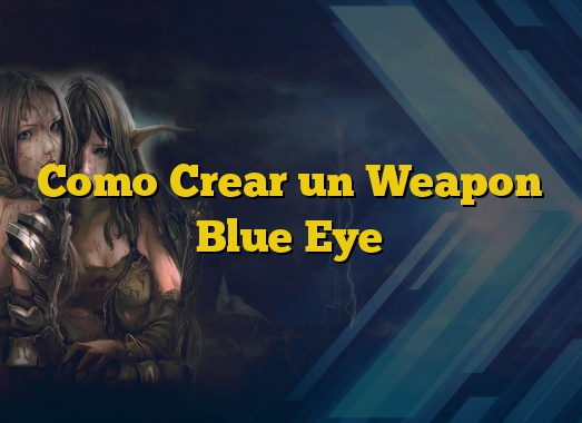 Como Crear un Weapon Blue Eye