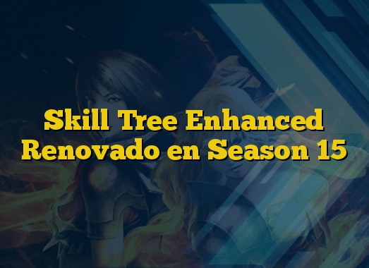 Skill Tree Enhanced Renovado en Season 15